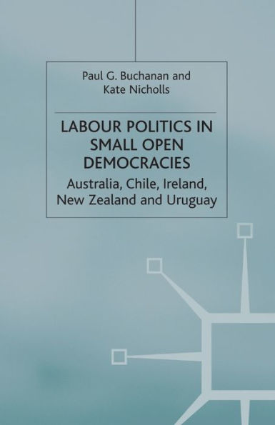 Labour Politics Small Open Democracies: Australia, Chile, Ireland, New Zealand and Uruguay