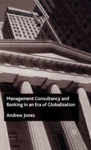 Title: Management Consultancy and Banking in an Era of Globalization, Author: A. Jones