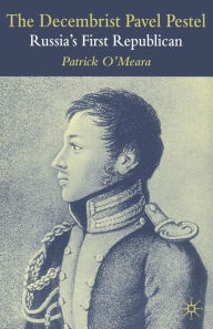 Title: The Decembrist Pavel Pestel: Russia's First Republican, Author: P. O'Meara