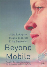 Title: Beyond Mobile: People, Communications and Marketing in a Mobilized World, Author: M. Lindgren