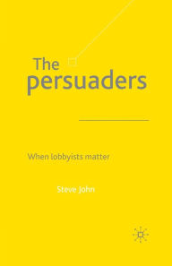 Title: The Persuaders: When Lobbyists Matter, Author: S. John