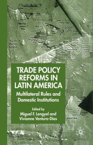 Title: Trade Policy Reforms in Latin America: Multilateral Rules and Domestic Institutions, Author: M. Lengyel