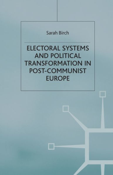 Electoral Systems and Political Transformation Post-Communist Europe
