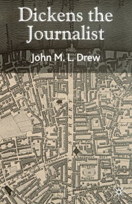 Title: Dickens the Journalist, Author: J. Drew