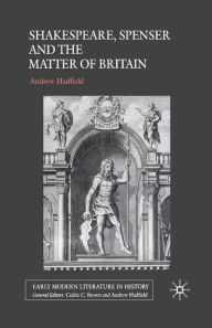Title: Shakespeare, Spenser and the Matter of Britain, Author: A. Hadfield