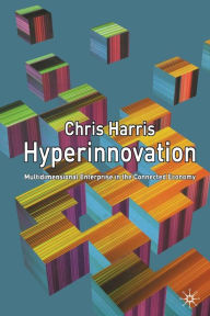 Title: Hyperinnovation: Multidimensional Enterprise in the Connected Economy, Author: C. Harris