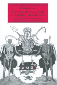 Title: Death, Burial and Commemoration in Ireland, 1550-1650, Author: C. Tait