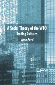 Title: A Social Theory of the WTO: Trading Cultures, Author: J. Ford