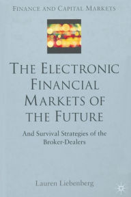 Title: The Electronic Financial Markets of the Future: Survival Strategies of the Broker-Dealers, Author: L. Liebenberg