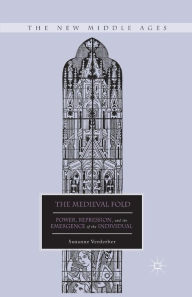 Title: The Medieval Fold: Power, Repression, and the Emergence of the Individual, Author: S. Verderber