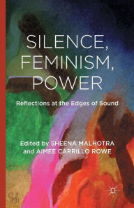 Title: Silence, Feminism, Power: Reflections at the Edges of Sound, Author: S. Malhotra