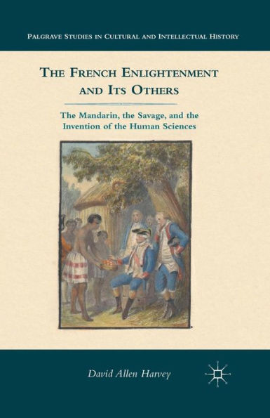 The French Enlightenment and its Others: The Mandarin, the Savage, and the Invention of the Human Sciences