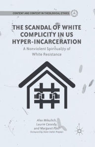 Title: The Scandal of White Complicity in US Hyper-incarceration: A Nonviolent Spirituality of White Resistance, Author: A. Mikulich