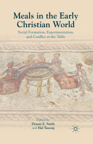 Title: Meals in the Early Christian World: Social Formation, Experimentation, and Conflict at the Table, Author: Dennis E. Smith