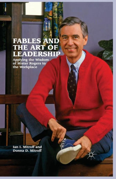 Fables and the Art of Leadership: Applying Wisdom Mister Rogers to Workplace