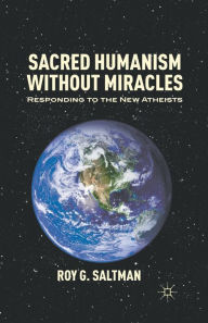 Title: Sacred Humanism without Miracles: Responding to the New Atheists, Author: R. Saltman