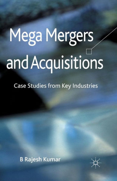 Mega Mergers and Acquisitions: Case Studies from Key Industries