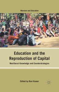 Title: Education and the Reproduction of Capital: Neoliberal Knowledge and Counterstrategies, Author: R. Kumar
