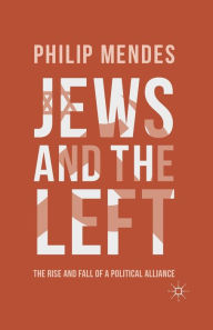 Title: Jews and the Left: The Rise and Fall of a Political Alliance, Author: P. Mendes