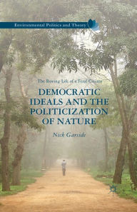 Title: Democratic Ideals and the Politicization of Nature: The Roving Life of a Feral Citizen, Author: N. Garside