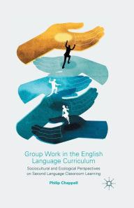 Title: Group Work in the English Language Curriculum: Sociocultural and Ecological Perspectives on Second Language Classroom Learning, Author: P. Chappell