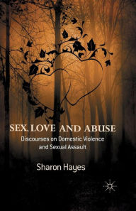Title: Sex, Love and Abuse: Discourses on Domestic Violence and Sexual Assault, Author: Sharon Hayes