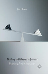 Title: Thanking and Politeness in Japanese: Balancing Acts in Interaction, Author: J. Ohashi