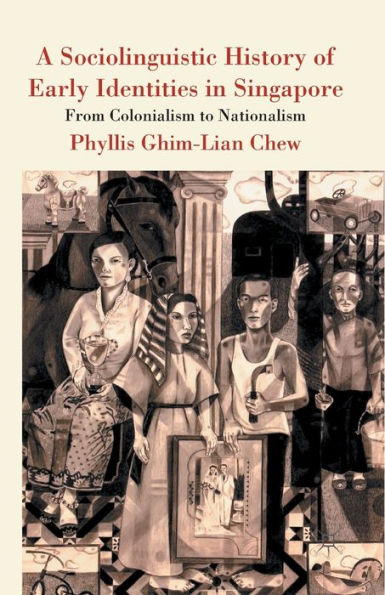 A Sociolinguistic History of Early Identities Singapore: From Colonialism to Nationalism