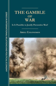 Title: The Gamble of War: Is It Possible to Justify Preventive War?, Author: A. Colonomos