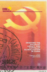 Title: Debating the Socialist Legacy and Capitalist Globalization in China, Author: X. Zhong