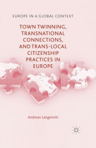 Title: Town Twinning, Transnational Connections, and Trans-local Citizenship Practices in Europe, Author: A. Langenohl