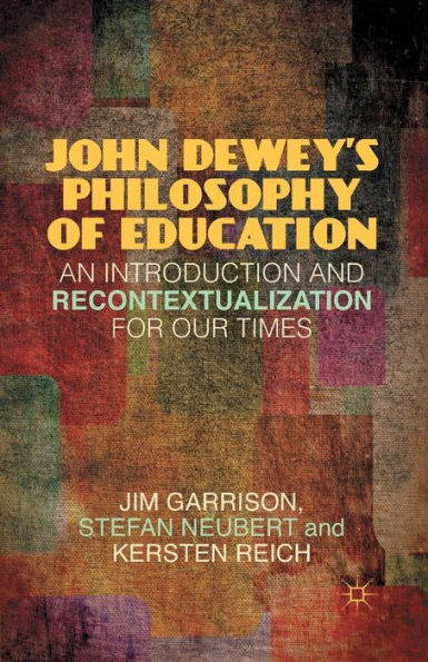 John Dewey's Philosophy of Education: An Introduction and Recontextualization for Our Times