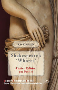 Title: Shakespeare's 'Whores': Erotics, Politics, and Poetics, Author: K. Stanton