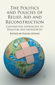 Title: The Politics and Policies of Relief, Aid and Reconstruction: Contrasting approaches to disasters and emergencies, Author: Fulvio Attina
