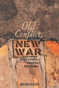 Title: Old Conflict, New War: Israel's Politics toward the Palestinians, Author: U. Ben-Eliezer