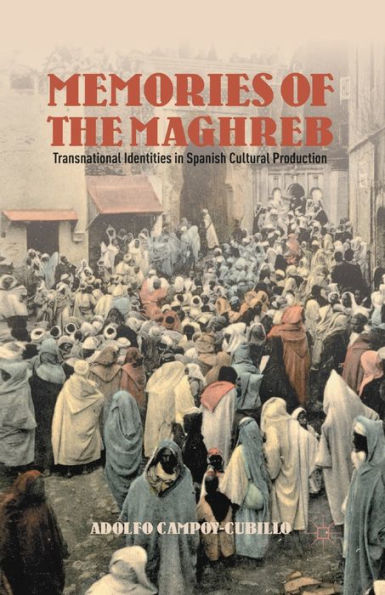 Memories of the Maghreb: Transnational Identities Spanish Cultural Production