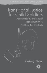 Title: Transitional Justice for Child Soldiers: Accountability and Social Reconstruction in Post-Conflict Contexts, Author: K. Fisher
