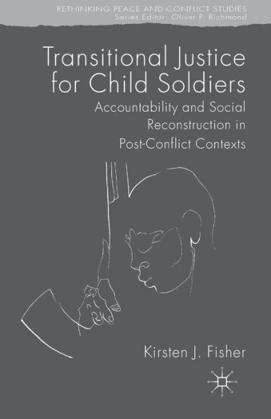 Transitional Justice for Child Soldiers: Accountability and Social Reconstruction Post-Conflict Contexts