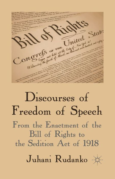 Discourses of Freedom of Speech: From the Enactment of the Bill of Rights to the Sedition Act of 1918