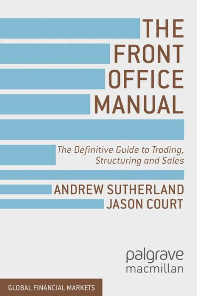 The Front Office Manual: Definitive Guide to Trading, Structuring and Sales