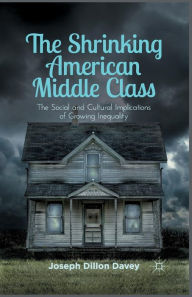 Title: The Shrinking American Middle Class: The Social and Cultural Implications of Growing Inequality, Author: Joseph Dillon Davey