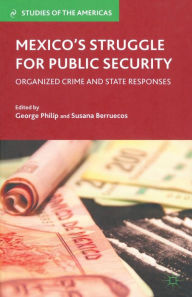 Title: Mexico's Struggle for Public Security: Organized Crime and State Responses, Author: G. Philip