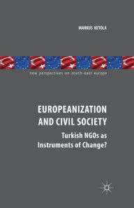 Title: Europeanization and Civil Society: Turkish NGOs as Instruments of Change?, Author: M. Ketola