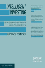 Title: Intelligent Investing: A Guide to the Practical and Behavioural Aspects of Investment Strategy, Author: Guy Fraser-Sampson
