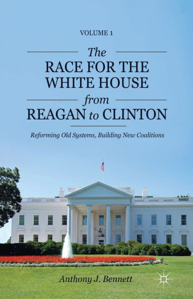 the Race for White House from Reagan to Clinton: Reforming Old Systems, Building New Coalitions