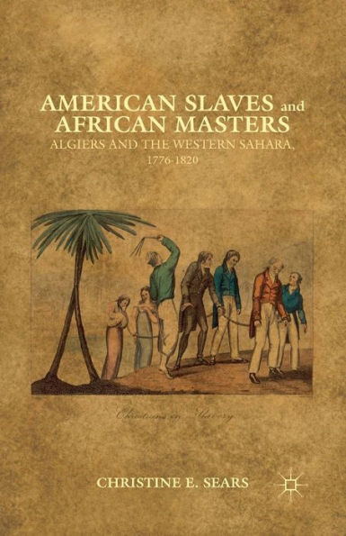 American Slaves and African Masters: Algiers and the Western Sahara, 1776-1820