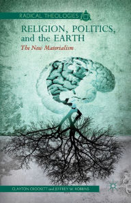 Title: Religion, Politics, and the Earth: The New Materialism, Author: C. Crockett