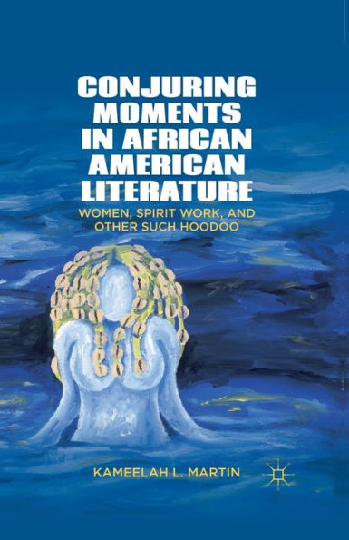 Conjuring Moments African American Literature: Women, Spirit Work, and Other Such Hoodoo