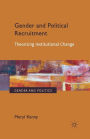 Gender and Political Recruitment: Theorizing Institutional change