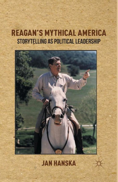 Reagan's Mythical America: Storytelling as Political Leadership